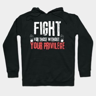 Fight For Those Without Your Privilege Hoodie